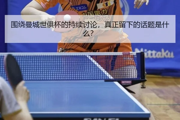 围绕曼城世俱杯的持续讨论，真正留下的话题是什么？